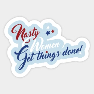 Nasty Women Get Things Done! Sticker